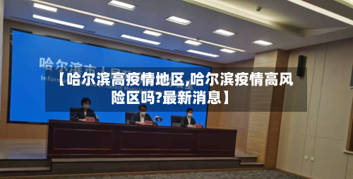 【哈尔滨高疫情地区,哈尔滨疫情高风险区吗?最新消息】-第1张图片
