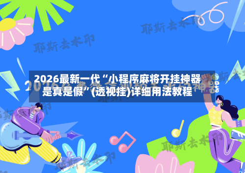 2026最新一代“小程序麻将开挂神器是真是假”(透视挂)详细用法教程-第1张图片