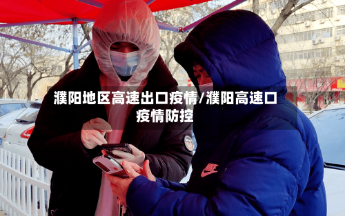 濮阳地区高速出口疫情/濮阳高速口疫情防控-第1张图片