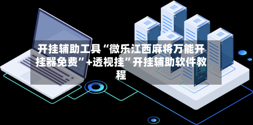 开挂辅助工具“微乐江西麻将万能开挂器免费	”+透视挂”开挂辅助软件教程-第1张图片