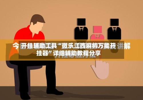 开挂辅助工具“微乐江西麻将万能开挂器	”详细辅助教程分享-第1张图片