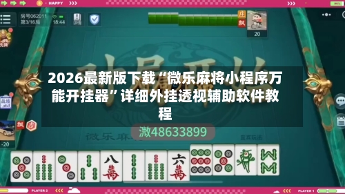 2026最新版下载“微乐麻将小程序万能开挂器”详细外挂透视辅助软件教程-第1张图片