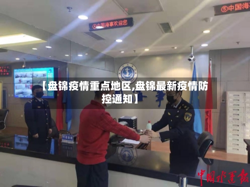 【盘锦疫情重点地区,盘锦最新疫情防控通知】-第1张图片