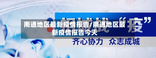 南通地区最新疫情报告/南通地区最新疫情报告今天-第1张图片