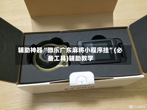 辅助神器“微乐广东麻将小程序挂”(必备工具)辅助教学-第1张图片