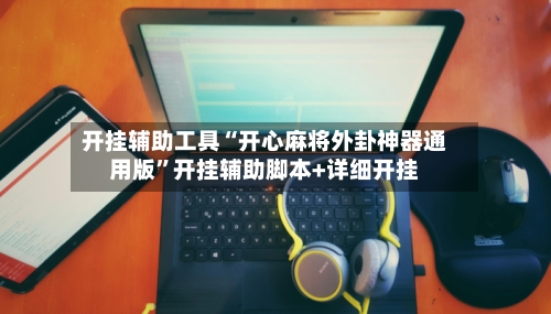 开挂辅助工具“开心麻将外卦神器通用版”开挂辅助脚本+详细开挂-第1张图片