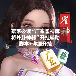 玩家必读“广东雀神麻将外卦神器”开挂辅助脚本+详细开挂-第1张图片