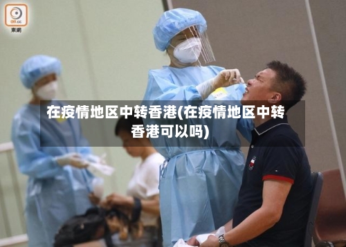在疫情地区中转香港(在疫情地区中转香港可以吗)-第1张图片