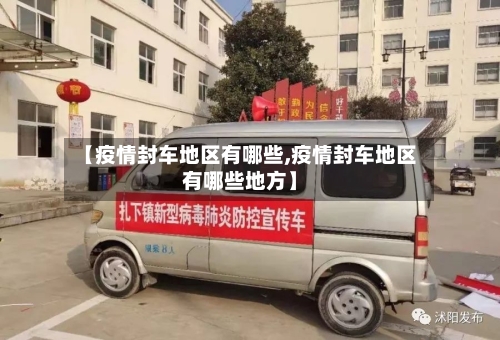 【疫情封车地区有哪些,疫情封车地区有哪些地方】-第1张图片