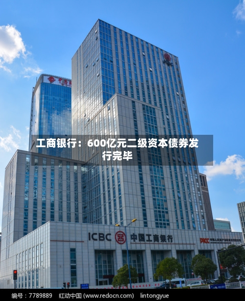 工商银行：600亿元二级资本债券发行完毕-第1张图片