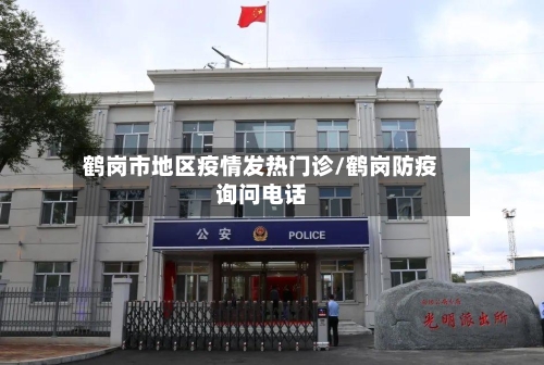 鹤岗市地区疫情发热门诊/鹤岗防疫询问电话-第1张图片