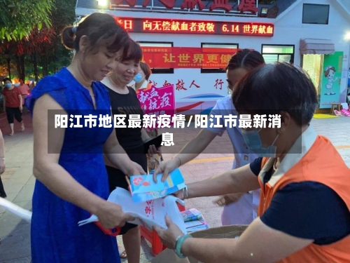阳江市地区最新疫情/阳江市最新消息-第1张图片