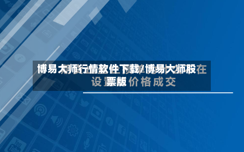 博易大师行情软件下载/博易大师股票版-第1张图片