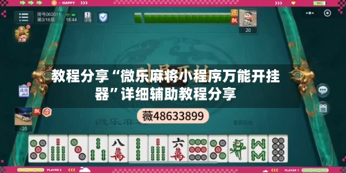 教程分享“微乐麻将小程序万能开挂器”详细辅助教程分享-第1张图片