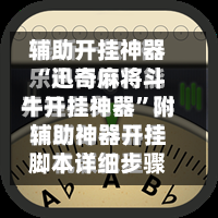 辅助开挂神器“迅奇麻将斗牛开挂神器	”附辅助神器开挂脚本详细步骤-第1张图片