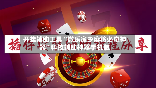开挂辅助工具“微乐家乡麻将必赢神器”科技辅助神器手机版-第1张图片
