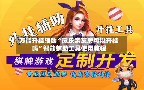 万能开挂辅助“微乐亲友房可以开挂吗”智能辅助工具使用教程-第1张图片