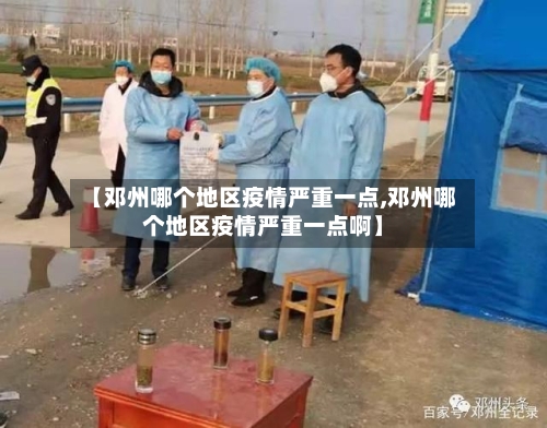 【邓州哪个地区疫情严重一点,邓州哪个地区疫情严重一点啊】-第1张图片