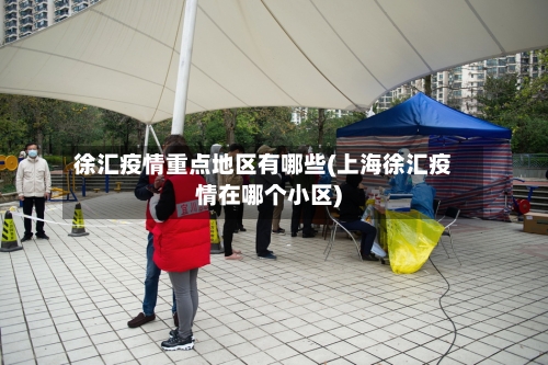 徐汇疫情重点地区有哪些(上海徐汇疫情在哪个小区)-第1张图片