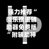 强力推荐“微乐掼蛋辅助器免费版”附辅助神器开挂脚本详细步骤-第1张图片