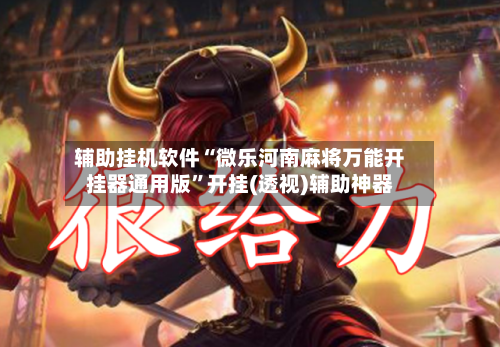 辅助挂机软件“微乐河南麻将万能开挂器通用版	”开挂(透视)辅助神器-第1张图片