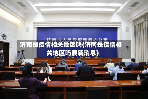 济南是疫情相关地区吗(济南是疫情相关地区吗最新消息)-第1张图片