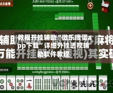 教程开挂辅助“微乐掼蛋app下载”详细外挂透视辅助软件教程-第1张图片