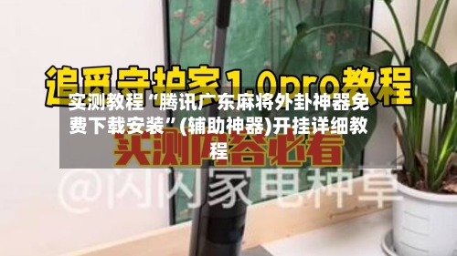 实测教程“腾讯广东麻将外卦神器免费下载安装”(辅助神器)开挂详细教程-第1张图片