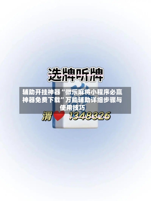辅助开挂神器“微乐麻将小程序必赢神器免费下载	”万能辅助详细步骤与使用技巧-第1张图片