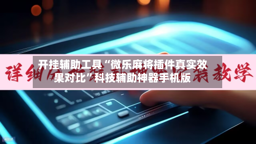 开挂辅助工具“微乐麻将插件真实效果对比”科技辅助神器手机版-第1张图片