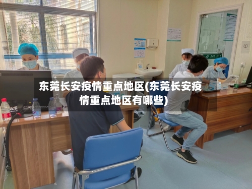 东莞长安疫情重点地区(东莞长安疫情重点地区有哪些)-第1张图片