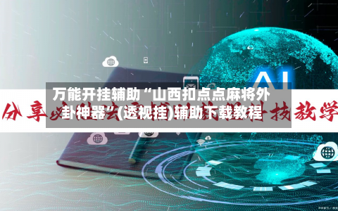 万能开挂辅助“山西扣点点麻将外卦神器”(透视挂)辅助下载教程-第1张图片