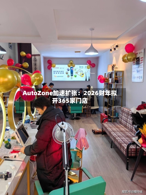 AutoZone加速扩张:2026财年拟开365家门店-第1张图片