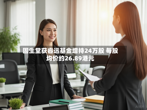 固生堂获睿远基金增持24万股 每股均价约26.89港元-第1张图片