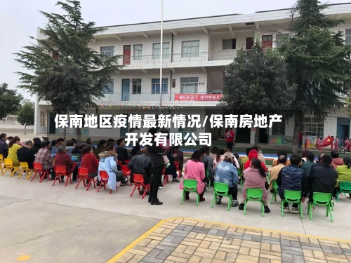 保南地区疫情最新情况/保南房地产开发有限公司-第1张图片
