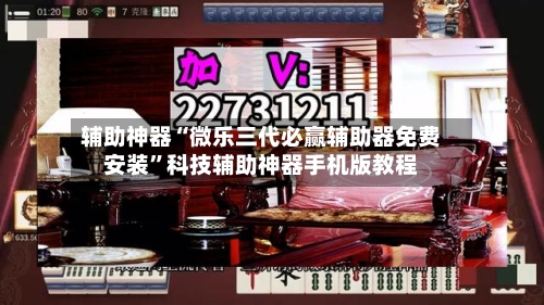 辅助神器“微乐三代必赢辅助器免费安装”科技辅助神器手机版教程-第1张图片