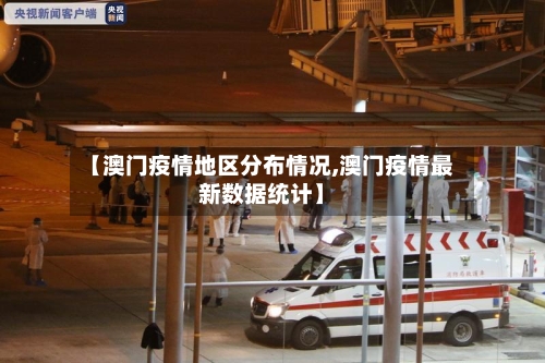 【澳门疫情地区分布情况,澳门疫情最新数据统计】-第1张图片