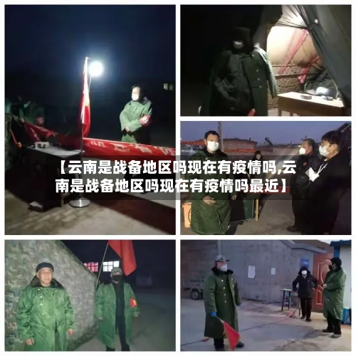【云南是战备地区吗现在有疫情吗,云南是战备地区吗现在有疫情吗最近】-第1张图片