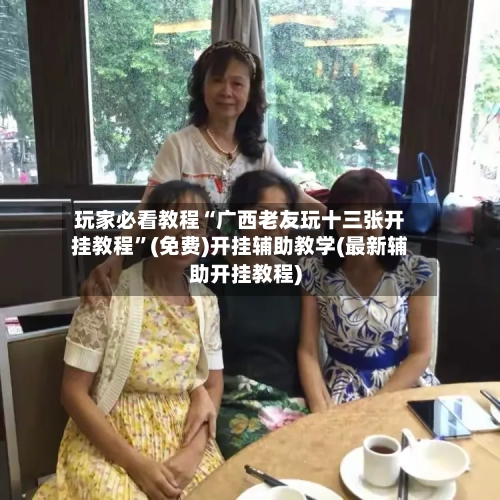 玩家必看教程“广西老友玩十三张开挂教程”(免费)开挂辅助教学(最新辅助开挂教程)-第1张图片