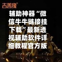 辅助神器“微信牛牛链接挂下载”最新透视辅助软件详细教程官方版下载-第1张图片