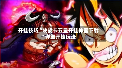 开挂技巧“决战卡五星开挂神器下载”详细开挂玩法-第1张图片