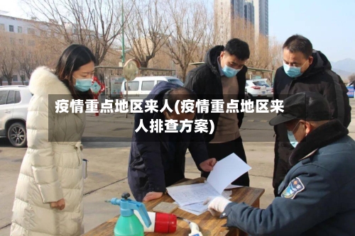 疫情重点地区来人(疫情重点地区来人排查方案)-第1张图片