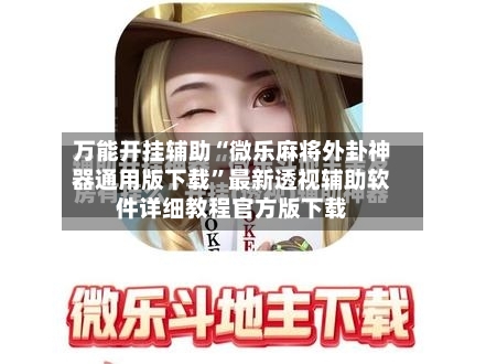 万能开挂辅助“微乐麻将外卦神器通用版下载”最新透视辅助软件详细教程官方版下载-第1张图片