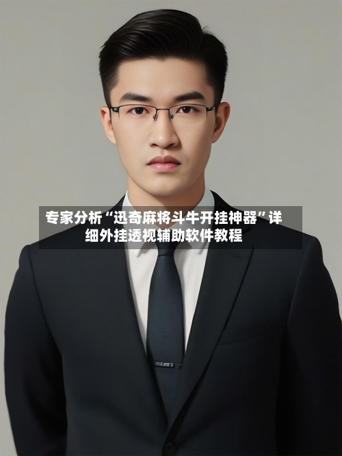 专家分析“迅奇麻将斗牛开挂神器	”详细外挂透视辅助软件教程-第1张图片