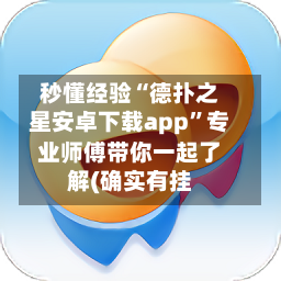 秒懂经验“德扑之星安卓下载app”专业师傅带你一起了解(确实有挂-第1张图片