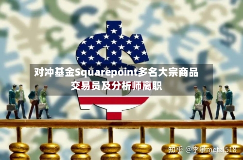 对冲基金Squarepoint多名大宗商品交易员及分析师离职-第1张图片