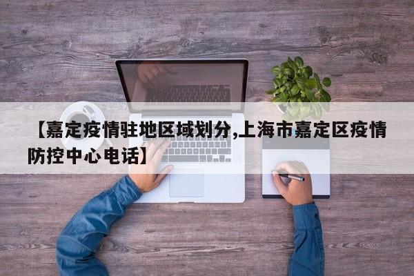 【嘉定疫情驻地区域划分,上海市嘉定区疫情防控中心电话】