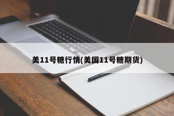 美11号糖行情(美国11号糖期货)