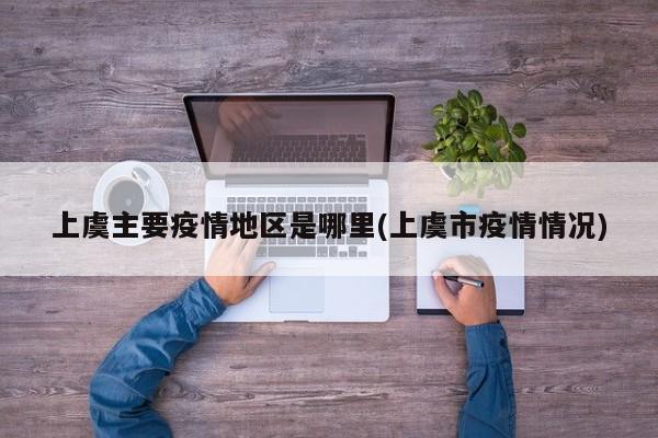 上虞主要疫情地区是哪里(上虞市疫情情况)
