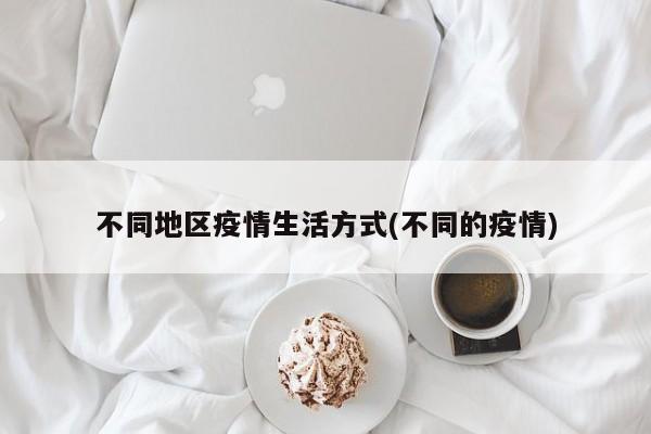 不同地区疫情生活方式(不同的疫情)